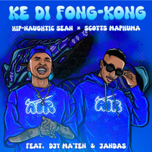 Hip-naughtic Sean, Scotts Maphuma - Ke Di Fong-Kong (feat. Djy Ma'Ten & Jandas)
