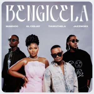 MaWhoo, GL_Ceejay, Thukuthela - Bengicela (feat. Jazzworx)