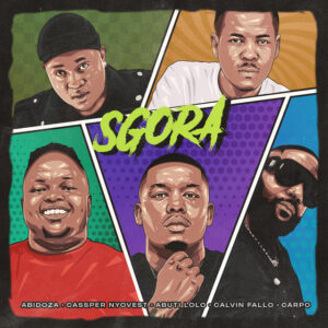 Abidoza - SGORA (feat. Cassper Nyovest, Abuti Lolo, Calvin Fallo & Carpo)