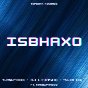 DJ LIYASHO, TurnUpKiid & Tyler ICU - ISBHAXO (feat. Nandipha808)