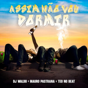 Dj Waldo, Mauro Pastrana & Teo No Beat - Assim Não Vou Dormir