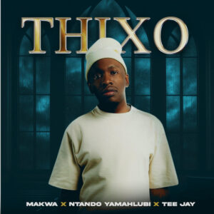 Makwa, Ntando Yamahlubi & Tee Jay - THIXO (feat. ABUTI LOWKEY)