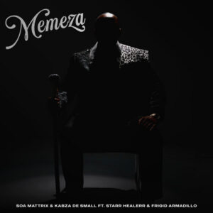 Soa Mattrix & Kabza De Small - Memeza (feat. Starr Healer & Frigid Armadillo)