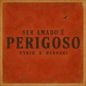 TYKID & Hernani - Ser Amado É Perigoso