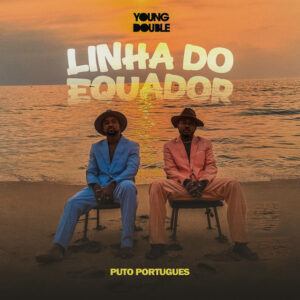 Young Double & Puto Portugues - Linha do Equador