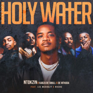 Ntokzin, Kabza De Small & De Mthuda - Holy Water (feat. LeeMcKrazy & Nvcho)