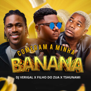 Tshunami, Filho do Zua, Dj Verigal - Comeram a minha Banana