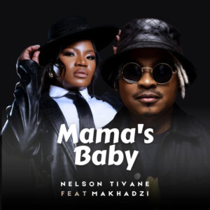 Nelson Tivane & Makhadzi - MAMA'S BABY