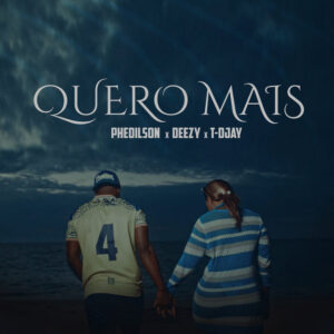 Phedilson, Deezy & T-Djay - Quero Mais