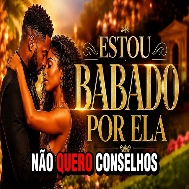 Estou Babado Por Ela (Não Quero Conselhos)
