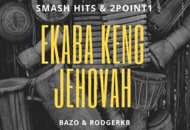 Smash Hits – Ekaba Keng Jehovah (feat. 2Point1, Bazo & Rodgerkb)